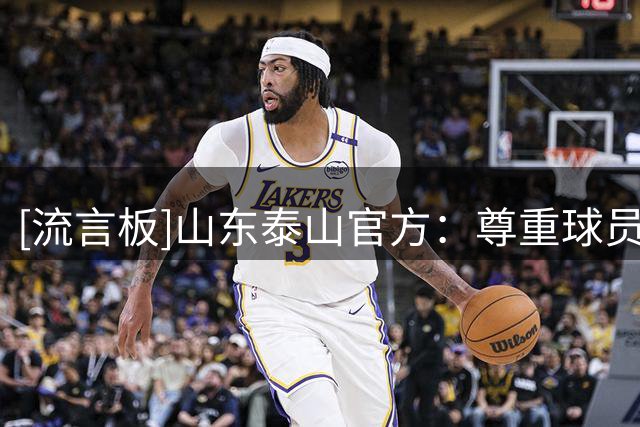 [流言板]山东泰山官方：尊重球员个人选择，段刘愚转会云南玉昆
